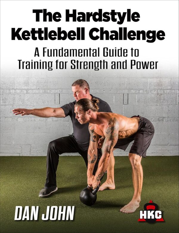 The Hardstyle Kettlebell Challenge: A Fundamental Guide To Training For Strength And Power