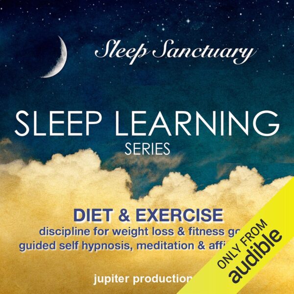 Diet & Exercise Discipline for Weight Loss & Fitness Goals: Sleep Learning Series, Guided Self Hypnosis, Meditation, & Affirmations